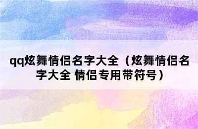 qq炫舞情侣名字大全（炫舞情侣名字大全 情侣专用带符号）